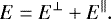 \begin{equation*}E=E^{\perp}+E^{\parallel}. \end{equation*}