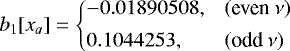 \begin{equation*} b_1[x_a] = \left\{ \begin{array}{@{}ll}\displaystyle -0.01890508, & (\text{even}~\nu)\\ [1ex]\displaystyle 0.1044253, & (\text{odd}~\nu)\\ \end{array} \right. \end{equation*}