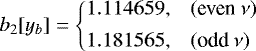 \begin{equation*} b_2[y_b] = \left\{ \begin{array}{@{}ll}\displaystyle 1.114659, & (\text{even}~\nu)\\ [1ex]\displaystyle 1.181565, & (\text{odd}~\nu)\\ \end{array} \right. \end{equation*}