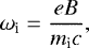 \begin{equation*}\omega_{\text{i}}=\frac{eB}{m_{\text{i}} c}, \end{equation*}