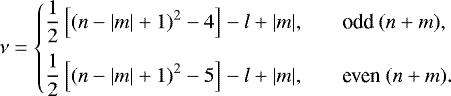 \begin{equation*}\nu =\left\{ \begin{array}{@{}ll}\displaystyle \frac{1}{2}\left[(n-|m|+1)^2-4\right]-l+|m|, &\quad \text{odd}~(n+m), \\ [2ex]\displaystyle \frac{1}{2}\left[(n-|m|+1)^2-5\right]-l+|m|, &\quad \text{even}~(n+m).\\ \end{array} \right. \end{equation*}