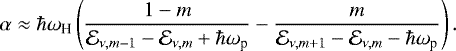 \begin{equation*}\alpha \approx \hbar\omega_{\text{H}} \left(\frac{1-m}{\mathcal{E}_{\nu,m-1}-\mathcal{E}_{\nu,m}+\hbar\omega_{\text{p}}} - \frac{m}{\mathcal{E}_{\nu,m+1}-\mathcal{E}_{\nu,m}-\hbar\omega_{\text{p}}} \right). \end{equation*}