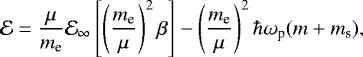 \begin{equation*}\mathcal{E}=\frac{\mu}{m_{\text{e}}}\mathcal{E}_{\infty}\left[\left(\frac{m_{\text{e}}}{\mu}\right)^2\beta\right]-\left(\frac{m_{\text{e}}}{\mu}\right)^2 \hbar \omega_{\text{p}}(m+m_{\textrm{s}}), \end{equation*}