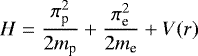 \begin{equation*} H= \frac{\pi_{\text{p}}^2}{2m_{\text{p}}} +\frac{\pi_{\text{e}}^2}{2m_{\text{e}}} +V(r) \end{equation*}