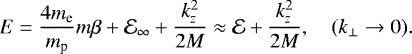 \begin{equation*}E=\frac{4m_{\textrm{e}}}{m_{\textrm{p}}}m\beta +\mathcal{E}_{\infty} + \frac{k_z^2}{2M} \approx \mathcal{E} + \frac{k_z^2}{2M}, \quad (k_{\perp}\rightarrow 0). \end{equation*}