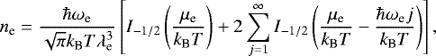 \begin{equation*}n_{\text{e}} = \frac{\hbar\omega_{\text{e}}}{\sqrt{\pi}{k_{\textrm{B}}} T\lambda_{\text{e}}^3} \left[I_{-1/2}\left(\frac{\mu_{\text{e}}}{{k_{\textrm{B}}} T}\right) +2\sum_{j=1}^{\infty} I_{-1/2}\left(\frac{\mu_{\text{e}}}{{k_{\textrm{B}}} T}-\frac{\hbar\omega_{\text{e}} j}{{k_{\textrm{B}}} T}\right) \right], \end{equation*}