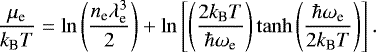 \begin{equation*}\frac{\mu_{\text{e}}}{{k_{\textrm{B}}} T} = \ln\left(\frac{n_{\text{e}}\lambda_{\text{e}}^3}{2}\right) +\ln\left[\left(\frac{2{k_{\textrm{B}}} T}{\hbar\omega_{\text{e}}}\right)\tanh\left(\frac{\hbar\omega_{\text{e}}}{2{k_{\textrm{B}}} T}\right)\right]. \end{equation*}