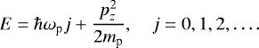\begin{equation*}E = \hbar\omega_{\text{p}} j +\frac{p_z^2}{2m_{\text{p}}}, \quad j=0,1,2,\dots. \end{equation*}