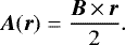 \begin{equation*}\bm{A}(\bm{r}) = \frac{\bm{B}\,{\times}\,\bm{r}}2. \end{equation*}