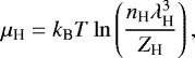 \begin{equation*}\mu_{\text{H}}={k_{\textrm{B}}} T \ln\left(\frac{n_{\text{H}}\lambda_{\text{H}}^3}{Z_{\text{H}}}\right), \end{equation*}