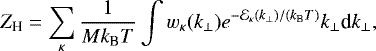 \begin{equation*}Z_{\text{H}}= \sum_{\kappa}\frac{1}{M{k_{\textrm{B}}} T} \int w_{\kappa}(k_{\perp}) e^{-\mathcal{E}_{\kappa}(k_{\perp})/({k_{\textrm{B}}} T)}k_{\perp} {\textrm{d}}k_{\perp}, \end{equation*}