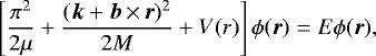 \begin{equation*}\left[\frac{\pi^2}{2\mu} +\frac{(\bm{k}+\bm{b}\,{\times}\,\bm{r})^2}{2M} +V(r) \right]\phi(\bm{r}) =E\phi(\bm{r}), \end{equation*}