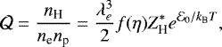 \begin{equation*}\mathcal{Q} = \frac{n_{\text{H}}}{n_{\text{e}}n_{\text{p}}} =\frac{\lambda_e^3}{2} f(\eta) Z_{\text{H}}^* e^{\mathcal{E}_{0}/k_{\text{B}}T}, \end{equation*}