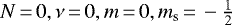 $N\,{=}\,0,\nu\,{=}\,0,m\,{=}\,0,m_{\textrm{s}}\,{=}\,-\frac12$
