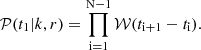 $$ \begin{aligned} \mathcal{P} (t_1|k,r) = \prod _\mathrm{i=1} ^\mathrm{N-1} \mathcal{W} (t_{\mathrm{i} +1} - t_\mathrm{i} ). \end{aligned} $$