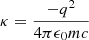 $ \kappa = \frac{-q^2}{4 \pi \epsilon_0 m c} $