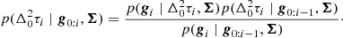 $$ \begin{aligned} p(\Delta _0^2\tau _{i} \mid \boldsymbol{g}_{0:i}, \boldsymbol{\Sigma }) = \frac{{p}(\boldsymbol{g}_i \mid \Delta _0^2\tau _i, \boldsymbol{\Sigma }) p(\Delta _0^2\tau _i \mid \boldsymbol{g}_{0:i-1}, \boldsymbol{\Sigma })}{{p}(\boldsymbol{g}_i \mid \boldsymbol{g}_{0:i-1}, \boldsymbol{\Sigma })}\cdot \end{aligned} $$