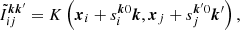 $$ \begin{aligned} \tilde{I}_{ij}^{{\boldsymbol{k}}{\boldsymbol{k}^{\prime}} } = K\left( \boldsymbol{x}_i + s_i^{\boldsymbol{k}0}{\boldsymbol{k}},\boldsymbol{x}_j + s_j^{\boldsymbol{k}^{\prime} 0}{\boldsymbol{k}^{\prime}} \right), \end{aligned} $$
