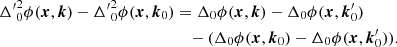 $$ \begin{aligned} {\Delta^{\prime}}_0^2\phi (\boldsymbol{x},\boldsymbol{k}) - {\Delta^{\prime} }_0^2\phi (\boldsymbol{x},\boldsymbol{k}_0)&= \Delta _0 \phi (\boldsymbol{x}, \boldsymbol{k}) - \Delta _0 \phi (\boldsymbol{x}, \boldsymbol{k}_0^{\prime} ) \nonumber \\ &\quad - (\Delta _0 \phi (\boldsymbol{x}, \boldsymbol{k}_0) - \Delta _0 \phi (\boldsymbol{x}, \boldsymbol{k}_0^{\prime})). \end{aligned} $$