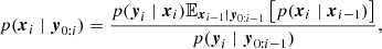 $$ \begin{aligned} p(\boldsymbol{x}_{i} \mid \boldsymbol{y}_{0:i}) = \frac{{p}(\boldsymbol{y}_{i} \mid \boldsymbol{x}_{i}) \mathbb{E} _{\boldsymbol{x}_{i-1} \mid \boldsymbol{y}_{0:i-1}}\left[p(\boldsymbol{x}_{i} \mid \boldsymbol{x}_{i-1}) \right]}{{p}(\boldsymbol{y}_{i} \mid \boldsymbol{y}_{0:i-1})}, \end{aligned} $$