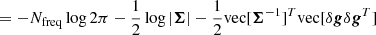 $$ \begin{aligned} \\&= -N_{\rm freq} \log 2 \pi - \frac{1}{2} \log |\boldsymbol{\Sigma }| - \frac{1}{2} \mathrm{vec} [\boldsymbol{\Sigma }^{-1}]^{T} \mathrm{vec} [\delta \boldsymbol{g} \delta \boldsymbol{g}^T] \end{aligned} $$