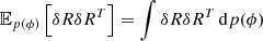 $$ \begin{aligned} \mathbb{E} _{{p}(\phi )}\left[\delta R \delta R^T\right]&= \int \delta R \delta R^T\, \mathrm{d} p(\phi ) \end{aligned} $$