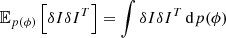 $$ \begin{aligned} \mathbb{E} _{{p}(\phi )}\left[\delta I \delta I^T\right]&= \int \delta I\delta I^T\, \mathrm{d} p(\phi ) \end{aligned} $$