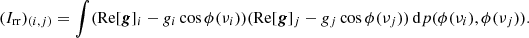 $$ \begin{aligned} (I_{\rm rr})_{(i,j)} = \int (\mathrm{Re} [\boldsymbol{g}]_i - {g}_i \cos \phi (\nu _i)) (\mathrm{Re} [\boldsymbol{g}]_j - {g}_j \cos \phi (\nu _j))\, \mathrm{d} p(\phi (\nu _i), \phi (\nu _j)). \end{aligned} $$