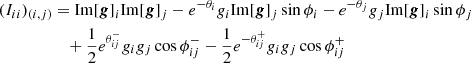 $$ \begin{aligned} (I_{ii})_{(i,j)}&= \mathrm{Im} [\boldsymbol{g}]_i \mathrm{Im} [\boldsymbol{g}]_j - e^{-\theta _i} g_i \mathrm{Im} [\boldsymbol{g}]_j \sin \phi _i - e^{-\theta _j} g_j\mathrm{Im} [\boldsymbol{g}]_i \sin \phi _j\nonumber \\&\quad + \frac{1}{2}e^{\theta _{ij}^-} g_i g_j\cos \phi _{ij}^- - \frac{1}{2}e^{-\theta _{ij}^+} g_i g_j\cos \phi _{ij}^+ \end{aligned} $$
