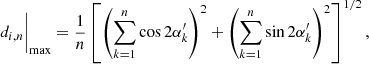 $$ \begin{aligned} d_{i,n}\biggr |_{\max } = \frac{1}{n} \left[ \left(\sum _{k=1}^n \cos {2 \alpha _k^\prime } \right)^2 + \left(\sum _{k=1}^n \sin {2 \alpha _k^\prime } \right)^2 \right]^{1/2}, \end{aligned} $$