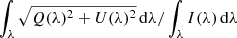 $ \int_{\lambda}\sqrt{Q(\lambda)^2+U(\lambda)^2}\,\mathrm{d}\lambda/\int_{\lambda}I(\lambda)\,\mathrm{d}\lambda $