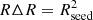 $ {R \Delta R = R^2_{\rm seed}} $