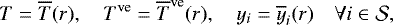 \begin{align*} T= \overline{T}(r), \quad T^{\textrm{ve}}=\overline{T}^{\textrm{ve}}(r), \quad y_{i}= \overline{y}_{i}(r)\quad \forall i \in \mathcal{S}, \end{align*}