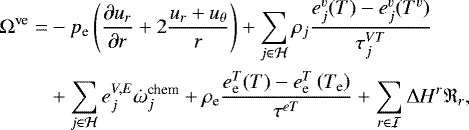 \begin{align*} \Omega^{\textrm{ve}} =& -p_{\textrm{e}}\left({\frac{\partial {u_{r}} }{\partial {r}} } + 2\frac{u_r+u_{\theta}}{r} \right) + {\sum_{j \in \mathcal{H}}\rho_j \frac{e^v_j(T)-e^v_j(T^{v})}{\tau_j^{VT}}} \nonumber\\ & + {\sum_{j \in \mathcal{H}} e^{V,E}_j \dot{\omega}^{\textrm{chem}}_j} + {\rho_{\textrm{e}} \frac{e^T_{\textrm{e}}(T)-e^T_{\textrm{e}}\left(T_{\textrm{e}}\right)}{\tau^{eT}}} + {\sum_{r \in \mathcal{I}} \Delta H^r \mathfrak{R}_{r}} ,\end{align*}