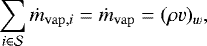 \begin{equation*} \sum\displaylimits_{i\in \mathcal{S}} {\dot m_{\mathrm{vap},i}} = \dot{m}_{\mathrm{vap}} ={(\rho v)_w},\end{equation*}