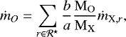 \begin{equation*} \dot m_O = \sum\displaylimits_{r\in \mathcal{R^{\star}}} \frac{{b}}{{a}}\frac{\mathrm{M_O}}{\mathrm{M_{X}}}\dot m_{\textrm{X},r},\end{equation*}