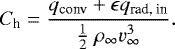 \begin{equation*} {C_{\textrm{h}}}= \frac{q_{\textrm{conv}}+ \epsilon q_{\textrm{rad, in}}}{\frac{1}{2}~\rho_{\infty} v_{\infty}^3}.\end{equation*}