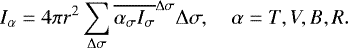 \begin{equation*} I_{\alpha} = 4 \pi r^2 \sum_{\Delta \sigma} \overline{\alpha_{\sigma} I_{\sigma}}^{\Delta \sigma} \Delta \sigma, \quad{ \alpha = T,V,B,R}.\end{equation*}
