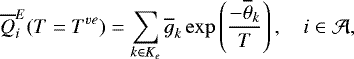 \begin{equation*} \overline{Q}^E_i(T = T^{ve}) = \sum_{k \in K_e}\overline{g}_k \exp\left(\frac{-\overline{\theta}_k}{T}\right),\quad i \in \mathcal{A},\end{equation*}