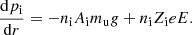 $$ \begin{aligned} \frac{\mathrm{d} p_{\rm i}}{\mathrm{d} r} = -n_{\rm i} A_{\rm i} m_{\rm u} { g} + n_{\rm i} Z_{\rm i} e E. \end{aligned} $$