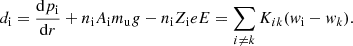 $$ \begin{aligned} d_{\rm i} = \frac{\mathrm{d} p_{\rm i}}{\mathrm{d} r} + n_{\rm i} A_{\rm i} m_{\rm u} { g} - n_{\rm i} Z_{\rm i} e E = \sum _{i \ne k} K_{ik} ({ w}_{\rm i} - { w}_k) . \end{aligned} $$