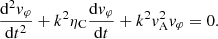 $$ \begin{aligned} \frac{\mathrm{d}^2 { v}_{\varphi }}{\mathrm{d} t^2}+k^2\eta _{\rm C}\frac{\mathrm{d} { v}_{\varphi }}{\mathrm{d} t}+k^2{ v}_{\rm A}^2{ v}_{\varphi }=0. \end{aligned} $$