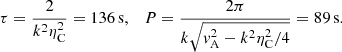 $$ \begin{aligned} \tau = \frac{2}{k^2\eta _{\rm C}^2}=136\,\mathrm{s}, \quad P=\frac{2\pi }{k\sqrt{{ v}_{\rm A}^2-k^2\eta _{\rm C}^2/4}}=89\,\mathrm{s}. \end{aligned} $$