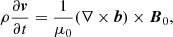 $$ \begin{aligned}&\rho \frac{\partial \boldsymbol{v}}{\partial t}=\frac{1}{\mu _0}(\nabla \times \boldsymbol{b})\times \boldsymbol{B}_0, \end{aligned} $$