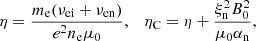 $$ \begin{aligned} \eta =\frac{m_{\rm e}(\nu _{\rm ei}+\nu _{\rm en})}{e^2n_{\rm e}\mu _0}, \quad \eta _{\rm C}=\eta +\frac{\xi _{\rm n}^2B_0^2}{\mu _0\alpha _{\rm n}}, \end{aligned} $$