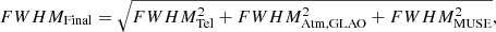 $$ \begin{aligned} FWHM_{\mathrm{Final}} = \sqrt{FWHM^2_{\mathrm{Tel}} + FWHM^2_{\mathrm{Atm, GLAO}} +FWHM^2_{\mathrm{MUSE}}} , \end{aligned} $$