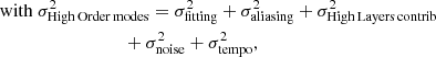 $$ \begin{aligned}&\mathrm{with \ }\sigma ^2_{\mathrm{High\,Order\,modes}} = \sigma ^2_{\mathrm{fitting}} +\sigma ^2_{\mathrm{aliasing}} + \sigma ^2_{\mathrm{High\,Layers\,contrib}} \nonumber \\&\qquad \qquad \qquad \qquad \,\,\, + \sigma ^2_{\mathrm{noise}} + \sigma ^2_{\mathrm{tempo}} , \end{aligned} $$