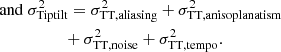 $$ \begin{aligned}&\mathrm{and \ }\sigma ^2_{\mathrm{Tip tilt}} = \sigma ^2_{\mathrm{TT, aliasing}} + \sigma ^2_{\mathrm{TT, anisoplanatism}} \nonumber \\&\qquad \qquad \quad + \sigma ^2_{\mathrm{TT, noise}} + \sigma ^2_{\mathrm{TT, tempo}}. \end{aligned} $$