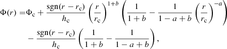 $$ \begin{aligned} \Phi (r) = &\Phi _{\rm c}+\frac{\mathrm{sgn}(r-r_{\rm c})}{h_{\rm c}}\left(\frac{r}{r_{\rm c}}\right)^{1+b}\left(\frac{1}{1+b}-\frac{1}{1-a+b}\left(\frac{r}{r_{\rm c}}\right)^{-a}\right) \nonumber \\&-\frac{\mathrm{sgn}(r-r_{\rm c})}{h_{\rm c}}\left(\frac{1}{1+b}-\frac{1}{1-a+b}\right), \end{aligned} $$