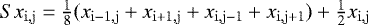 $Sx_{\mathrm{i,j}} = \frac{1}{8} (x_{\mathrm{i-1,j}} &#x002B; x_{\mathrm{i&#x002B;1,j}} &#x002B; x_{\mathrm{i,j-1}} &#x002B; x_{\mathrm{i,j&#x002B;1}}) &#x002B; \frac{1}{2} x_{\mathrm{i,j}}$